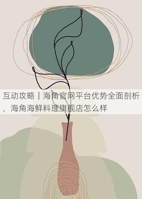 互动攻略｜海角官网平台优势全面剖析，海角海鲜料理旗舰店怎么样