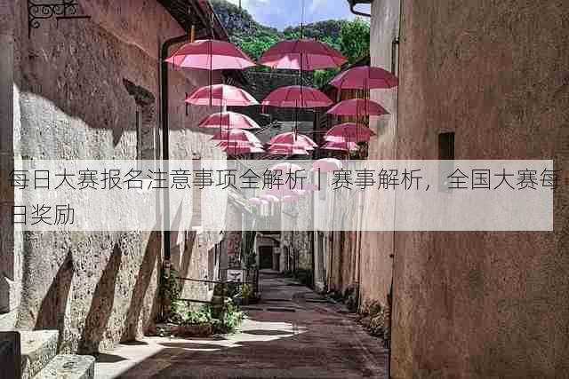 每日大赛报名注意事项全解析|赛事解析,全国大赛每日奖励