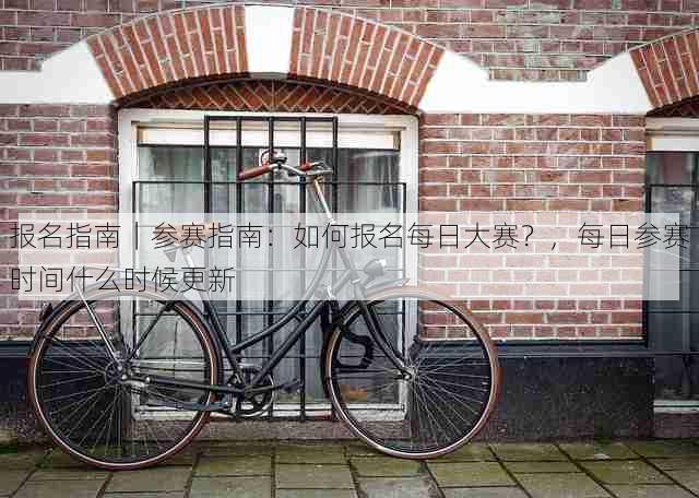 报名指南|参赛指南:如何报名每日大赛?,每日参赛时间什么时候更新