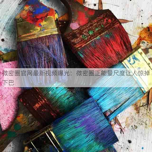 微密圈官网最新视频曝光：微密圈正能量尺度让人惊掉下巴