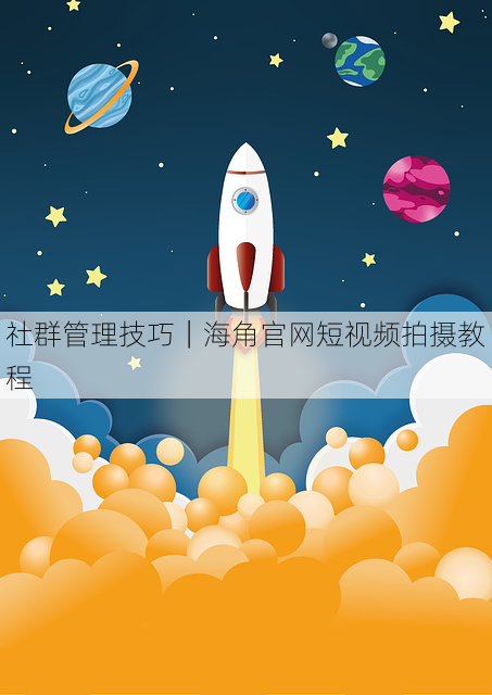 社群管理技巧|海角官网短视频拍摄教程