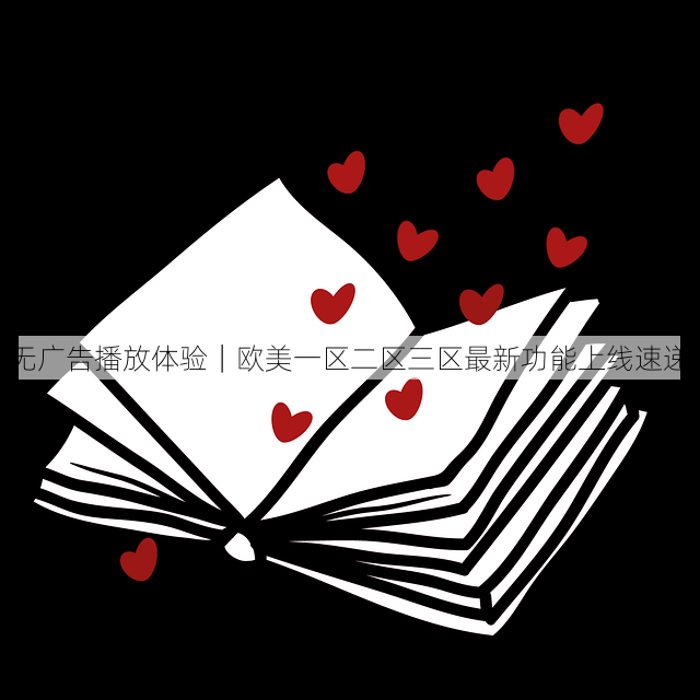 无广告播放体验|欧美一区二区三区最新功能上线速递